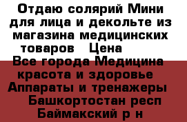 Отдаю солярий Мини для лица и декольте из магазина медицинских товаров › Цена ­ 450 - Все города Медицина, красота и здоровье » Аппараты и тренажеры   . Башкортостан респ.,Баймакский р-н